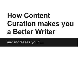 How Content
Curation makes you
a Better Writer
and increases your ....
 