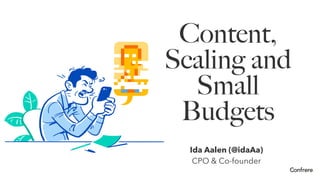 Content,
Scaling and
Small
Budgets
Ida Aalen (@idaAa)
CPO & Co-founder
 