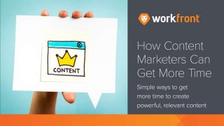 How Content Marketers Can Get More Time
Simple ways to get more time to create
powerful, relevant content
 