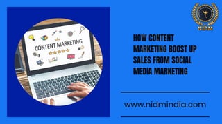 HOW CONTENT
MARKETING BOOST UP
SALES FROM SOCIAL
MEDIA MARKETING
www.nidmindia.com
 