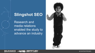 #CONTENTPROMO 
Slingshot SEO 
Research and 
media relations 
enabled the study to 
advance an industry 
 