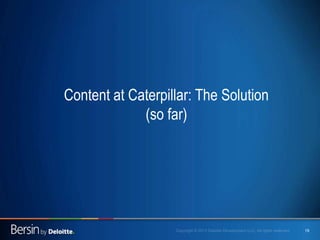 Caterpillar Confidential Yellow 19
Content at Caterpillar: The Solution
(so far)
 