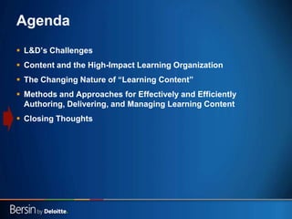 32
Agenda
 L&D‟s Challenges
 Content and the High-Impact Learning Organization
 The Changing Nature of “Learning Content”
 Methods and Approaches for Effectively and Efficiently
Authoring, Delivering, and Managing Learning Content
 Closing Thoughts
 