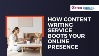 HOW CONTENT
WRITING
SERVICE
BOOTS YOUR
ONLINE
PRESENCE
 