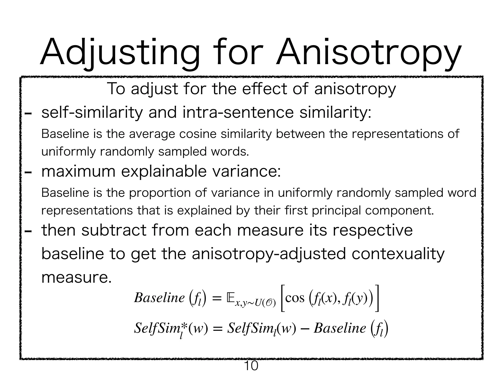  
 
!10
Baseline (fl) = 𝔼x,y∼U(𝒪) [cos (fl(x), fl(y))]
𝒪
fl( ⋅ )
 
 
Baseline (fl) = 𝔼x,y∼U(𝒪) [cos (fl(x), fl(y))]
SelfSim*l
(w) = SelfSiml(w) − Baseline (fl)
 