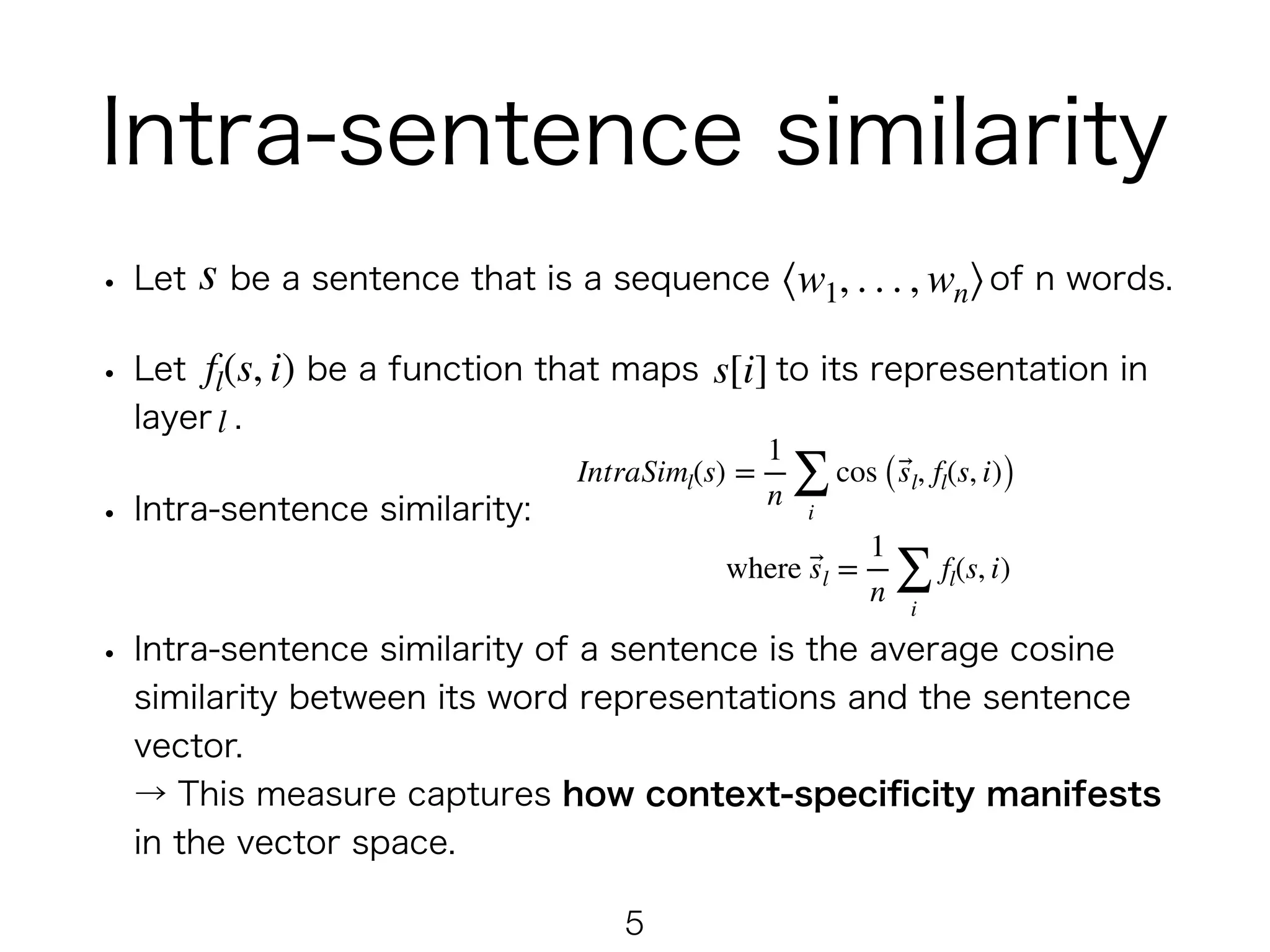  
 
 
!5
s ⟨w1, . . . , wn⟩
fl(s, i) s[i]
l
IntraSiml(s) =
1
n ∑
i
cos ( ⃗sl, fl(s, i))
where ⃗sl =
1
n ∑
i
fl(s, i)
 