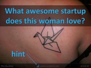 Phil Buckley @1918www.curagami.com
What awesome startup
does this woman love?
hint
 