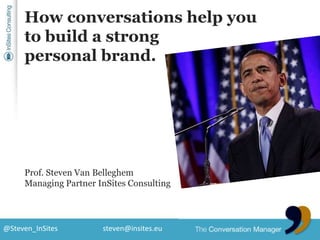 How conversations help youto build a strongpersonal brand. Prof. Steven Van Belleghem Managing Partner InSites Consulting 