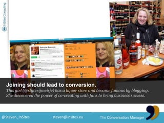 Joining should lead to conversion.<br />This girl (@slijterijmeisje) has a liquor store and became famous by blogging. She...
