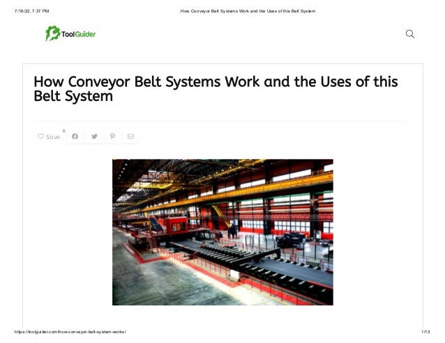 7/16/22, 7:37 PM How Conveyor Belt Systems Work and the Uses of this Belt System
https://toolguider.com/how-conveyor-belt-system-works/ 1/13
How Conveyor Belt Systems Work and the Uses of this
Belt System
 Save
0
   

 