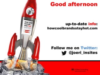 Good afternoon
up-to-date info:

howcoolbrandsstayhot.com

Follow me on Twitter:
@joeri_insites

 
