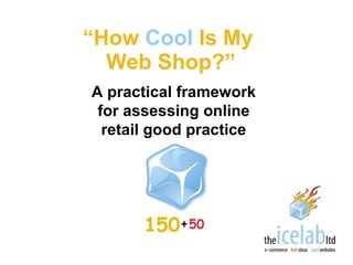 “ How  Cool  Is My  Web Shop?” A practical framework for assessing online retail good practice 