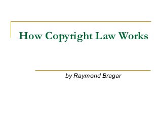 How Copyright Law Works


        by Raymond Bragar
 
