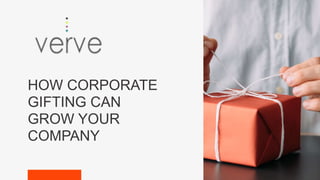 HOW CORPORATE
GIFTING CAN
GROW YOUR
COMPANY
 