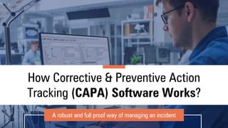 How Corrective & Preventive Action
Tracking (CAPA) Software Works?
A robust and full proof way of managing an incident
 