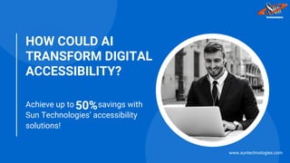 HOW COULD AI
TRANSFORM DIGITAL
ACCESSIBILITY?
Achieve up to savings with
Sun Technologies’ accessibility
solutions!
www.suntechnologies.com
50%
 
