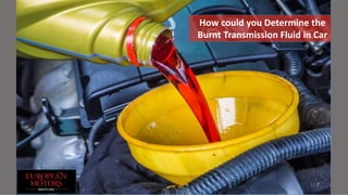 How could you Determine the
Burnt Transmission Fluid in Car
 