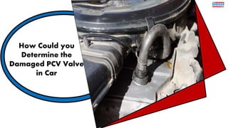 How Could you
Determine the
Damaged PCV Valve
in Car
 