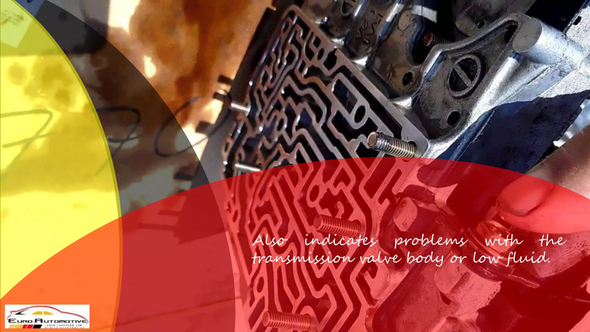 Also indicates problems with the
transmission valve body or low fluid.