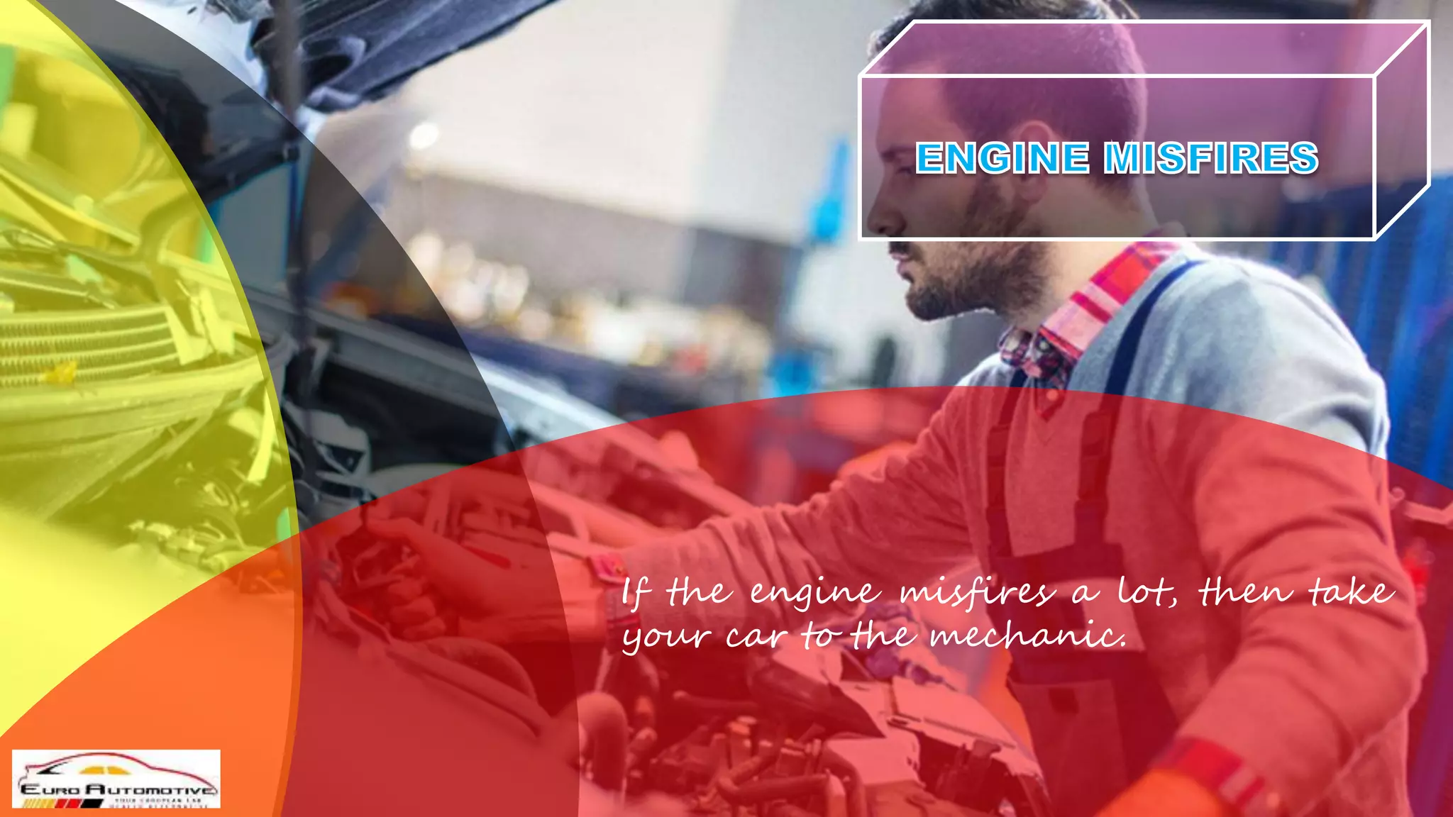 If the engine misfires a lot, then take
your car to the mechanic.