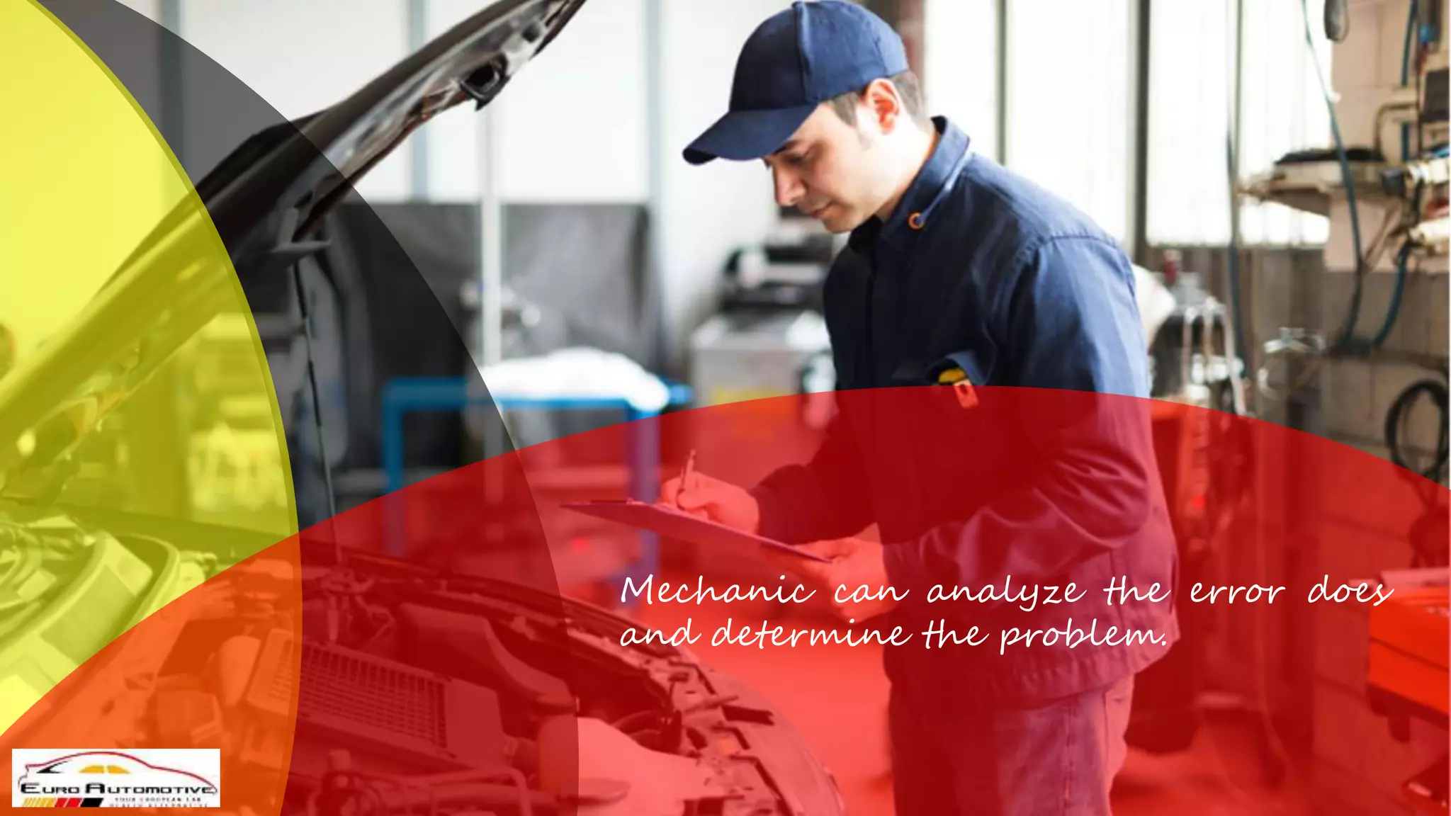 Mechanic can analyze the error does
and determine the problem.
