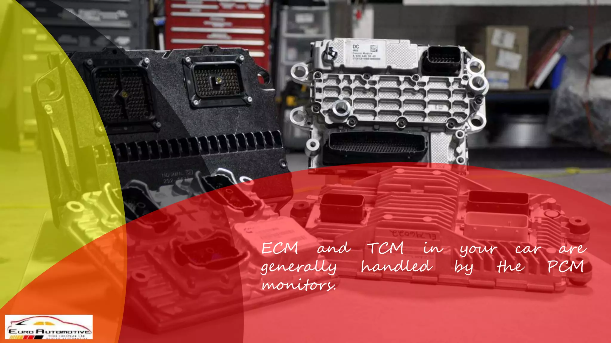 ECM and TCM in your car are
generally handled by the PCM
monitors.