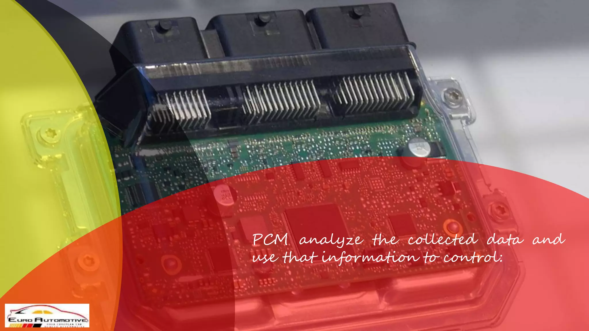 PCM analyze the collected data and
use that information to control: