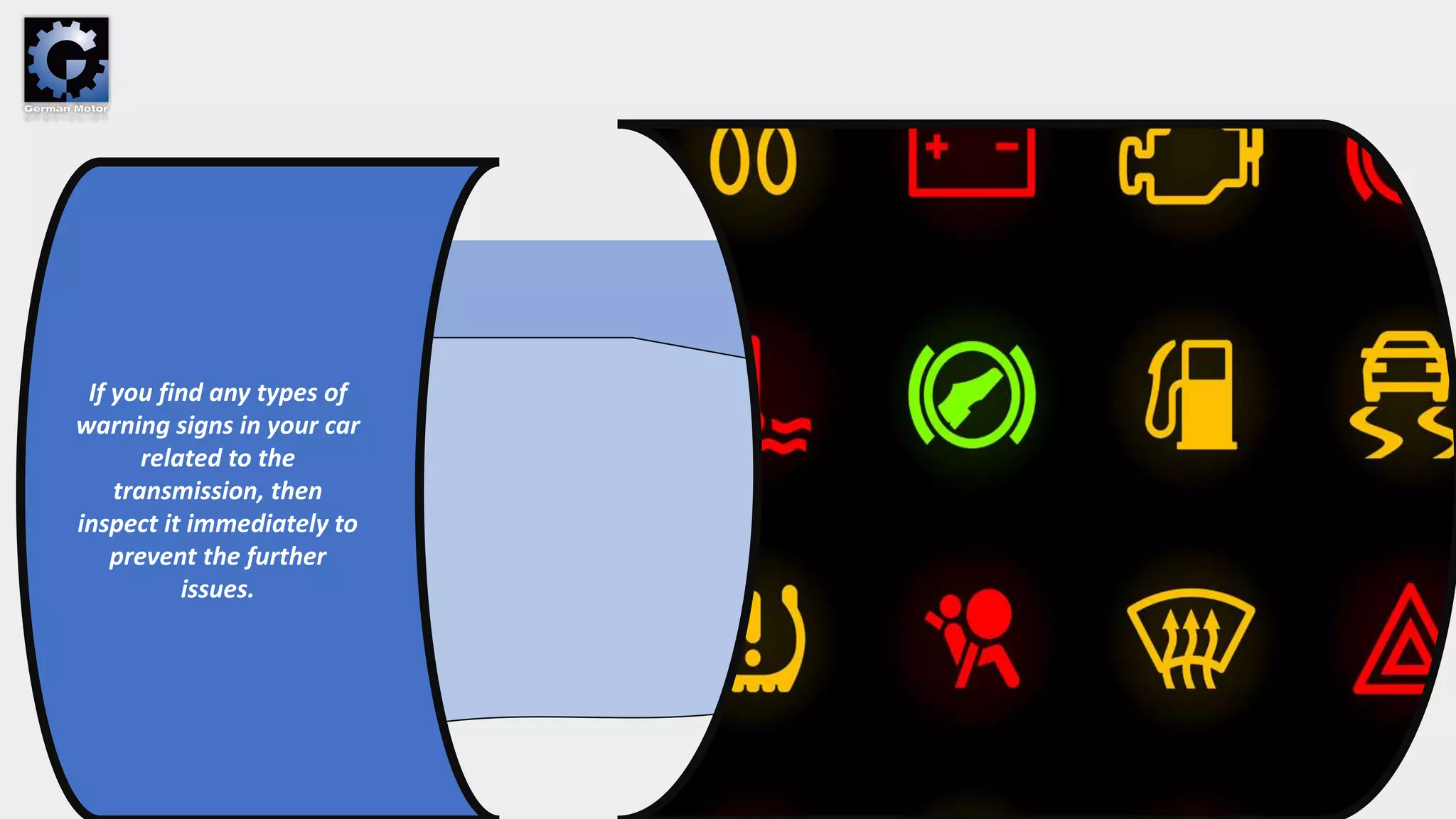 If you find any types of
warning signs in your car
related to the
transmission, then
inspect it immediately to
prevent the further
issues.
 