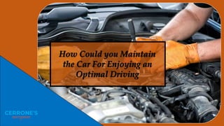 How Could you Maintain
the Car For Enjoying an
Optimal Driving
 