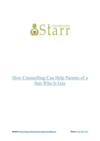 Website: https://www.ellenstarrmarriagecounselling.ca/ Phone: (416) 488-3102
How Counselling Can Help Parents of a
Son Who Is Gay
 