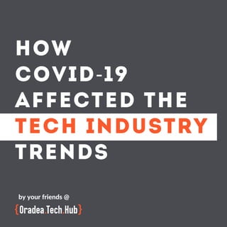 HOW
COVID-19
AFFECTED THE
TECH INDUSTRY
TRENDS
by your friends @
 