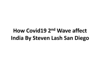 How Covid19 2nd Wave affect
India By Steven Lash San Diego
 