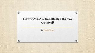 How COVID 19 has affected the way
we travel?
By Kerala Tours
 