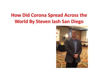 How Did Corona Spread Across the
World By Steven lash San Diego
 