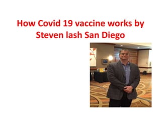 How Covid 19 vaccine works by
Steven lash San Diego
 