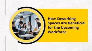 How Coworking
Spaces Are Beneficial
for the Upcoming
Workforce
 