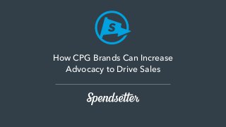 How CPG Brands Can Increase
Advocacy to Drive Sales
 