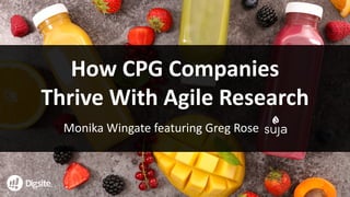 How	CPG	Companies	
Thrive	With	Agile	Research
Monika	Wingate	featuring	Greg	Rose
 