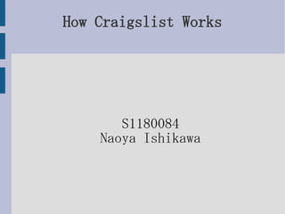 How Craigslist Works




       S1180084
    Naoya Ishikawa
 