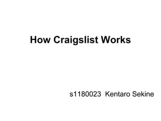 How Craigslist Works
s1180023 Kentaro Sekine
 