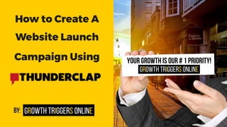 How to Create a Website Launch Campaign Using Thunderclap by Growth Triggers Online