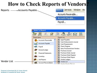 How to Check Reports of Vendors?
Reports

Accounts Payable

Vendor List

Prepared & Developed By Sir Faizan Ahmed
Designed & Composed By Sidrah Jameel

 