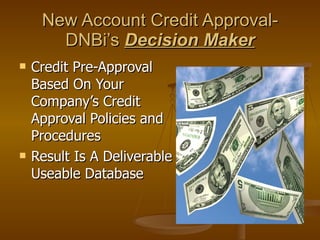 New Account Credit Approval- DNBi’s  Decision Maker Credit Pre-Approval Based On Your Company’s Credit Approval Policies and Procedures Result Is A Deliverable Useable Database 