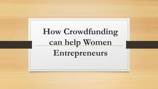 How Crowdfunding
can help Women
Entrepreneurs
 