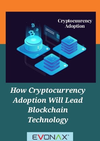 How Cryptocurrency
Adoption Will Lead
Blockchain
Technology
Cryptocuurency
Adoption
 