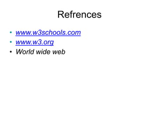 Refrences
• www.w3schools.com
• www.w3.org
• World wide web
 
