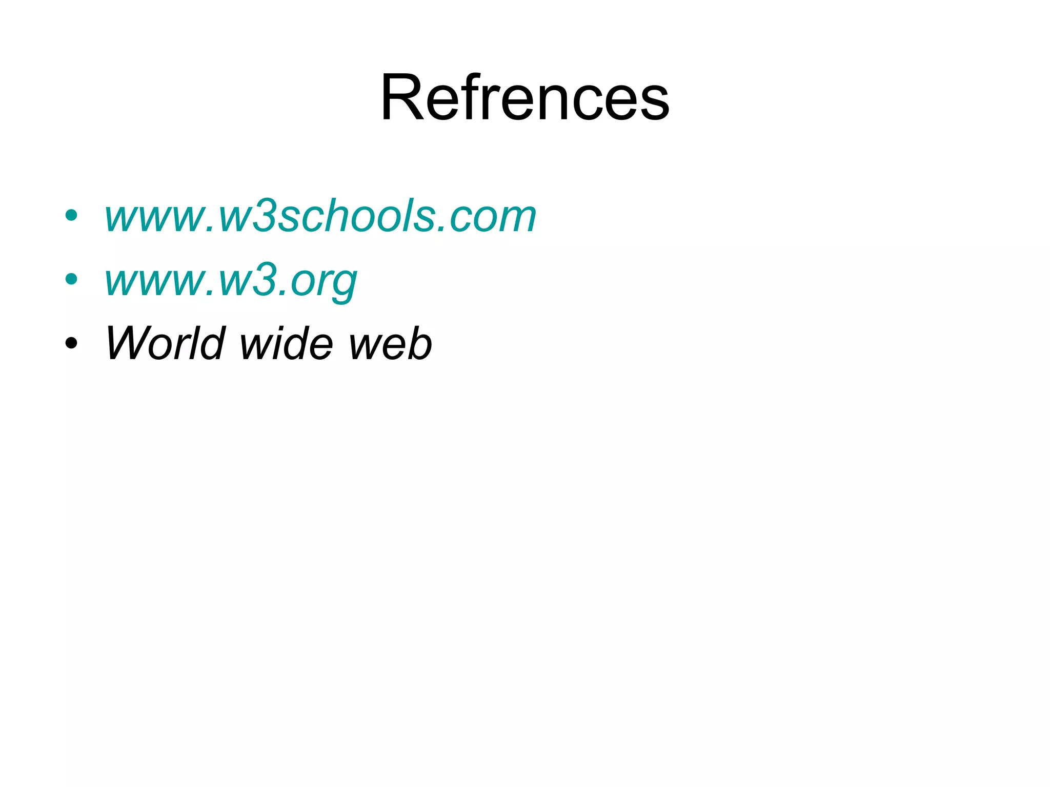 Refrences www.w3schools.com www.w3.org   World wide web 