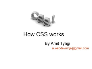 How CSS works  By Amit Tyagi [email_address] 
