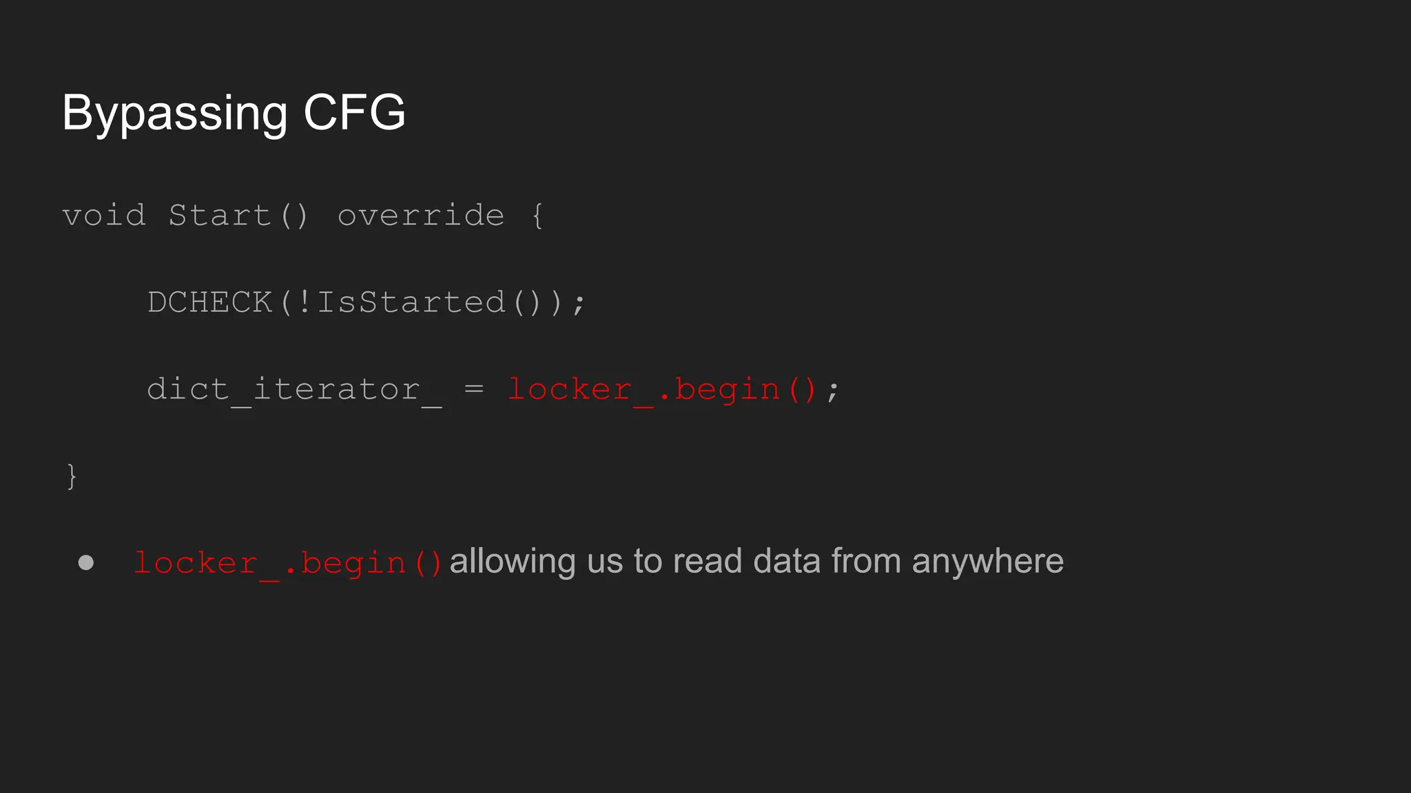 Bypassing CFG
void Start() override {
DCHECK(!IsStarted());
dict_iterator_ = locker_.begin();
}
● locker_.begin()allowing us to read data from anywhere
 