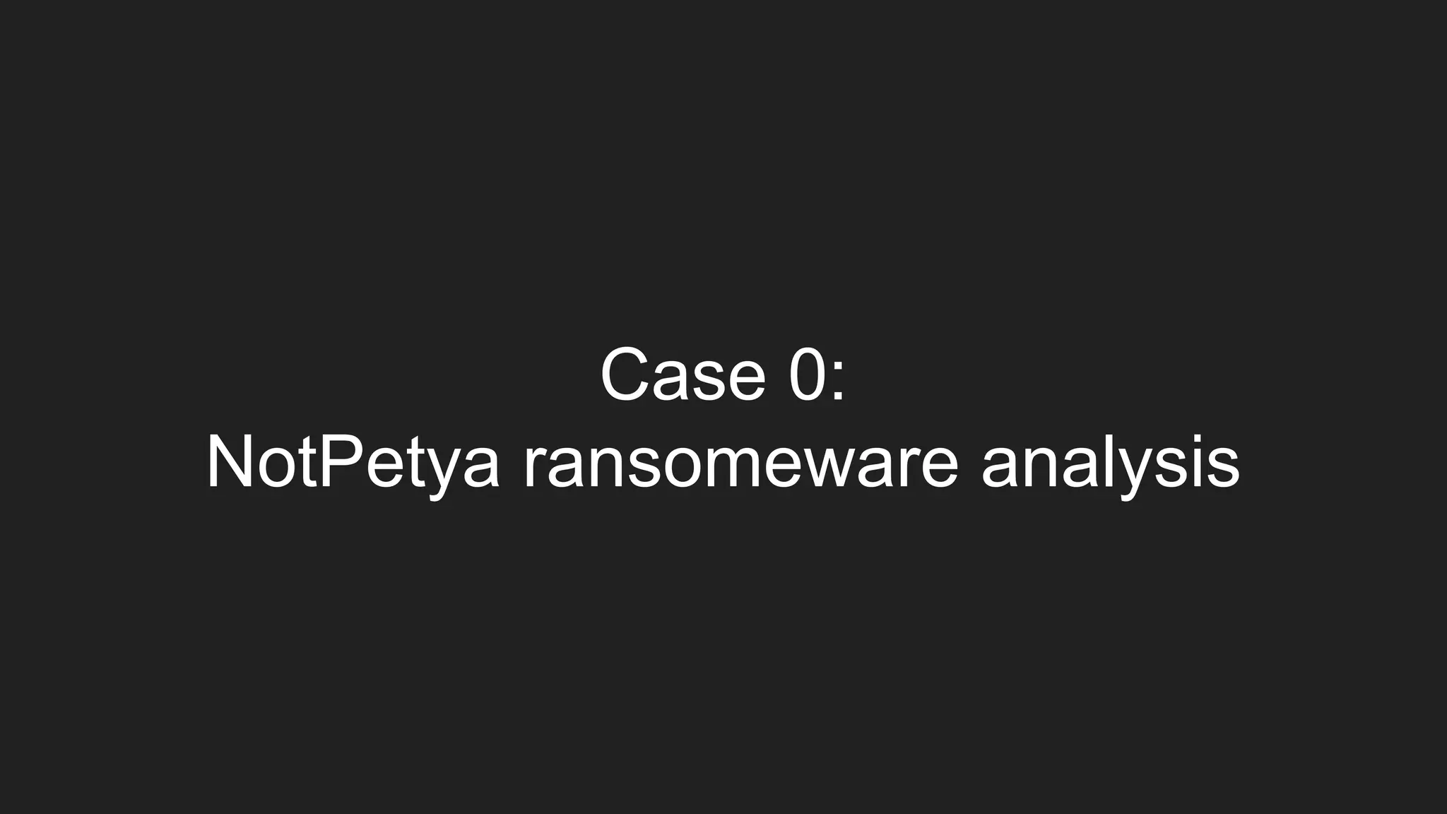 Case 0:
NotPetya ransomeware analysis
 